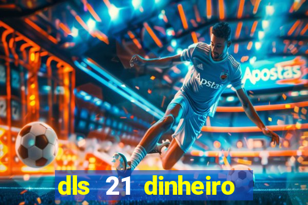 dls 21 dinheiro infinito download